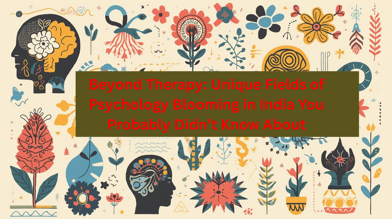 Beyond Therapy: Unique Fields of Psychology Blooming in India You Probably Didn’t Know About